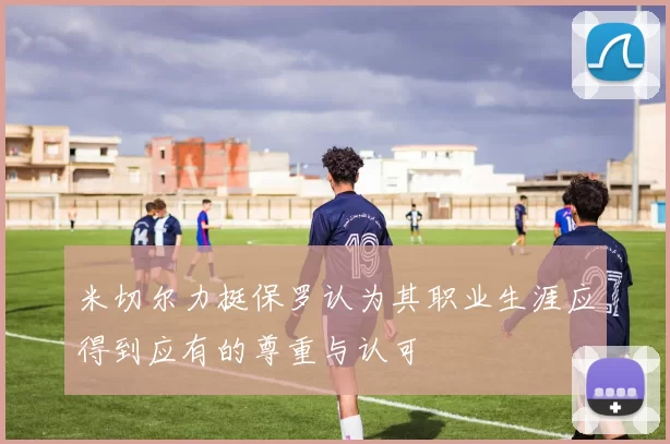 米切尔力挺保罗认为其职业生涯应得到应有的尊重与认可