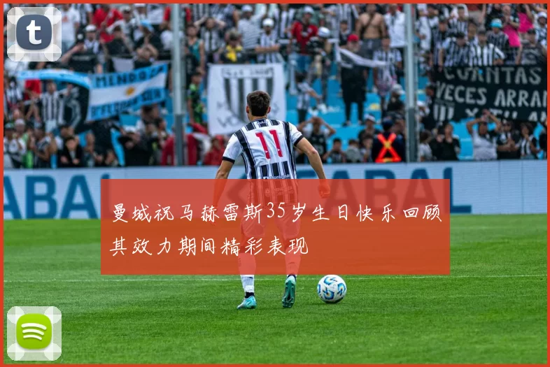 曼城祝马赫雷斯35岁生日快乐回顾其效力期间精彩表现